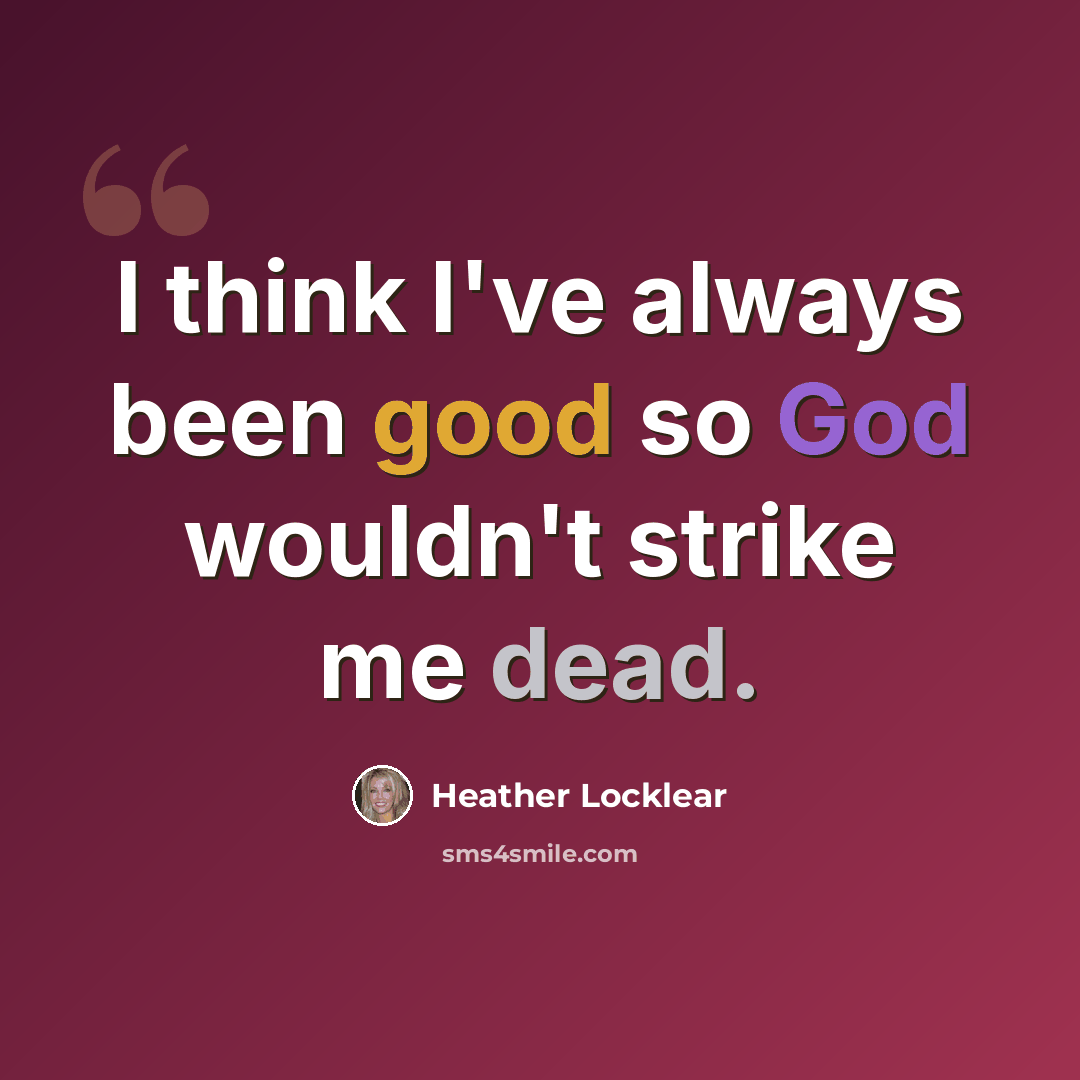 “I think I've always been good so God wouldn't strike me dead.” quote by Heather Locklear