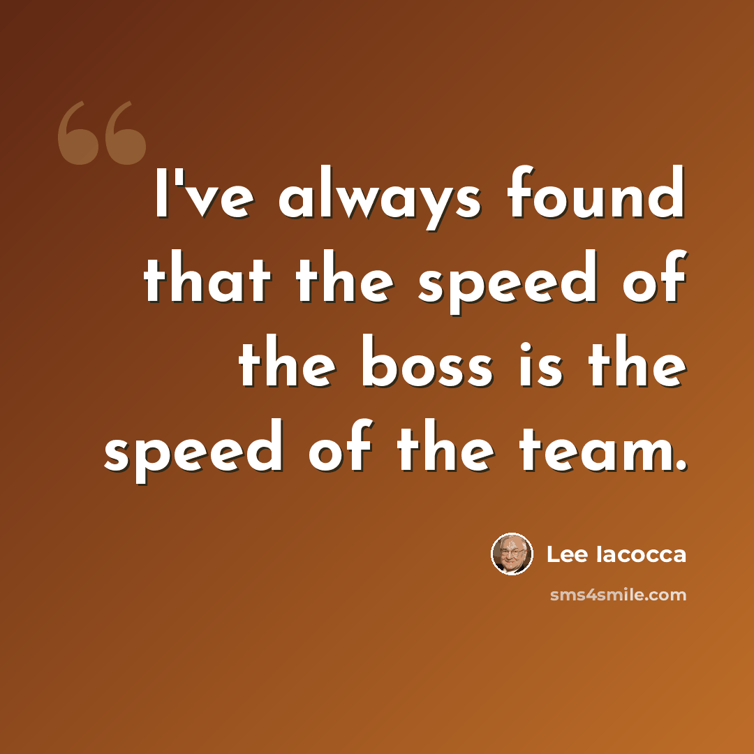 “I've always found that the speed of the boss is the speed of the team.” quote by Lee Iacocca