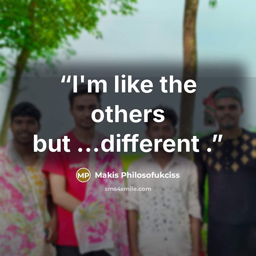 “I'm like the others but ...different .” quote by Makis Philosofukciss