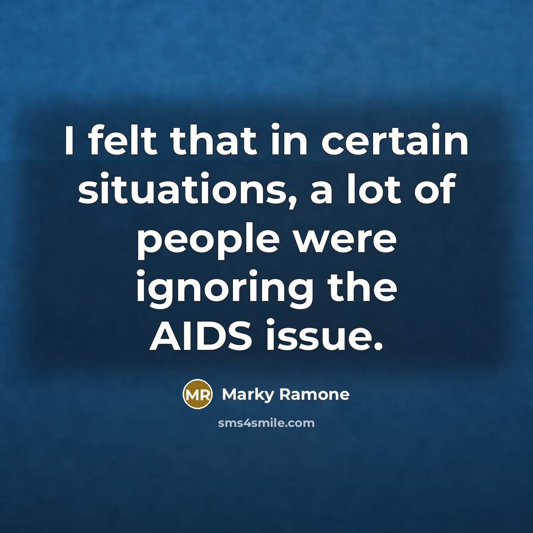 “I felt that in certain situations, a lot of people were ignoring the AIDS issue.” quote by Marky Ramone