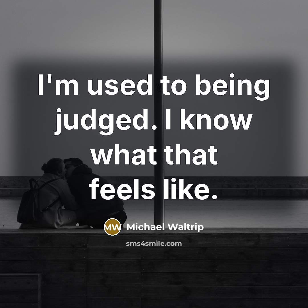 “I'm used to being judged. I know what that feels like.” quote by Michael Waltrip