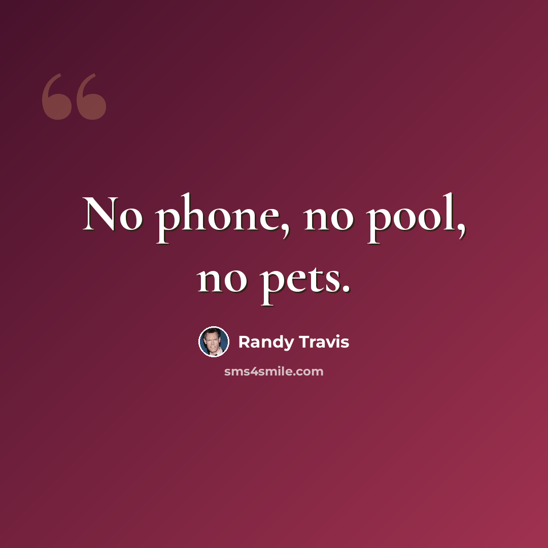 “No phone, no pool, no pets.” quote by Randy Travis