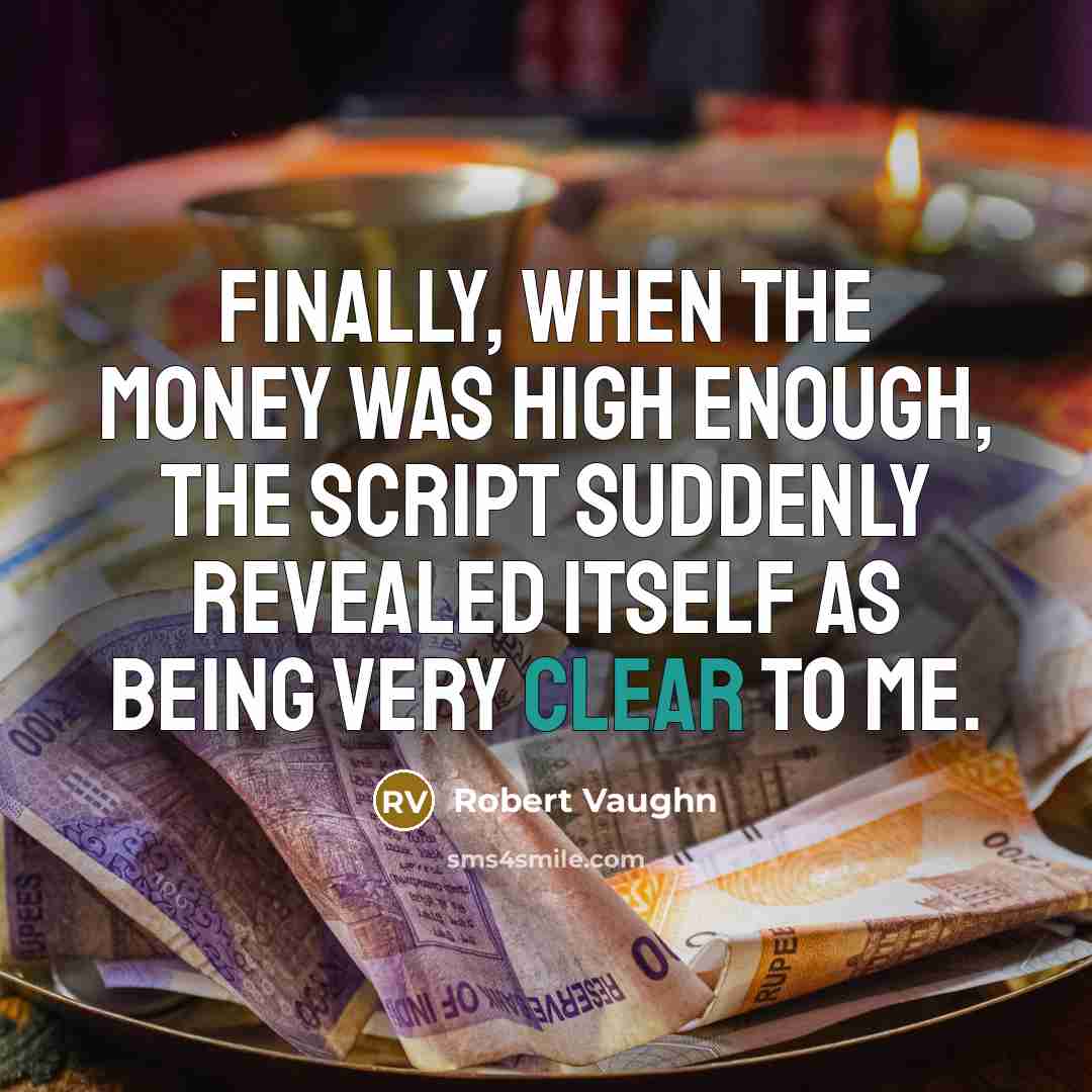 “Finally, when the money was high enough, the script suddenly revealed itself as being very clear to me.” quote by Robert Vaughn