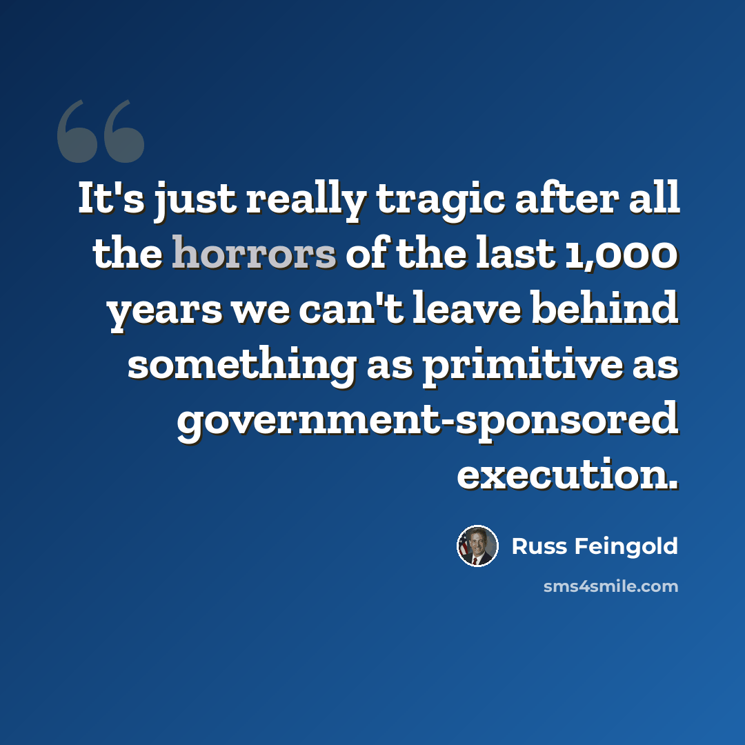 “It's just really tragic after all the horrors of the last 1,000 years we can't leave behind something as primitive as government-sponsored execution.” quote by Russ Feingold