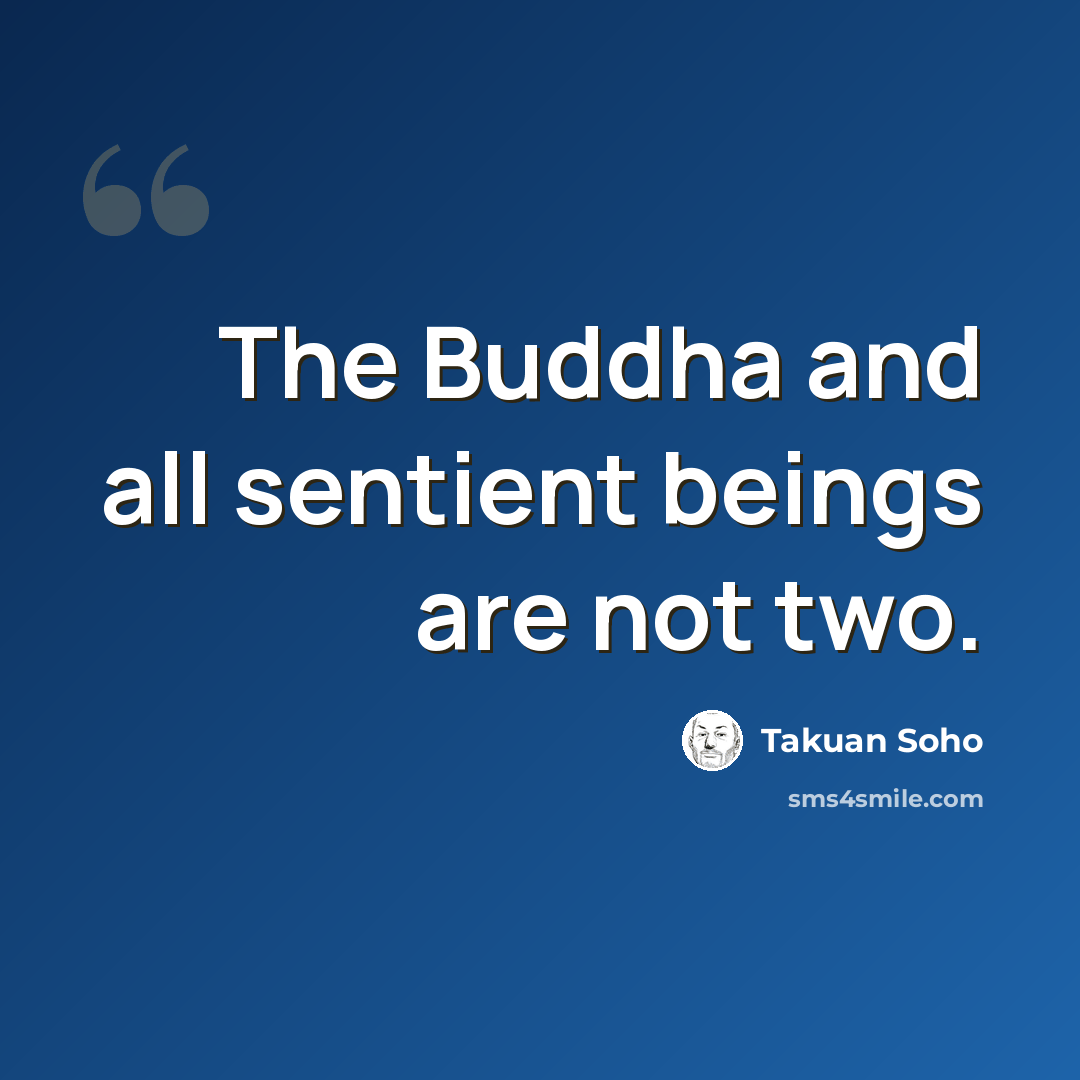 “The Buddha and all sentient beings are not two.” quote by Takuan Soho