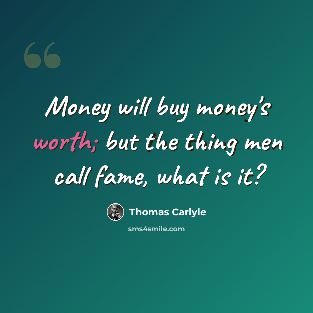 “Money will buy money's worth; but the thing men call fame, what is it?” quote by Thomas Carlyle