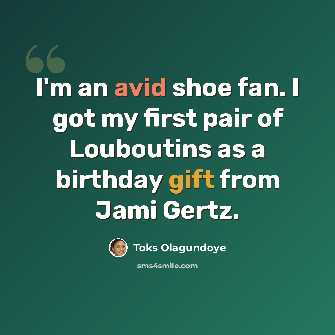 “I'm an avid shoe fan. I got my first pair of Louboutins as a birthday gift from Jami Gertz.” quote by Toks Olagundoye