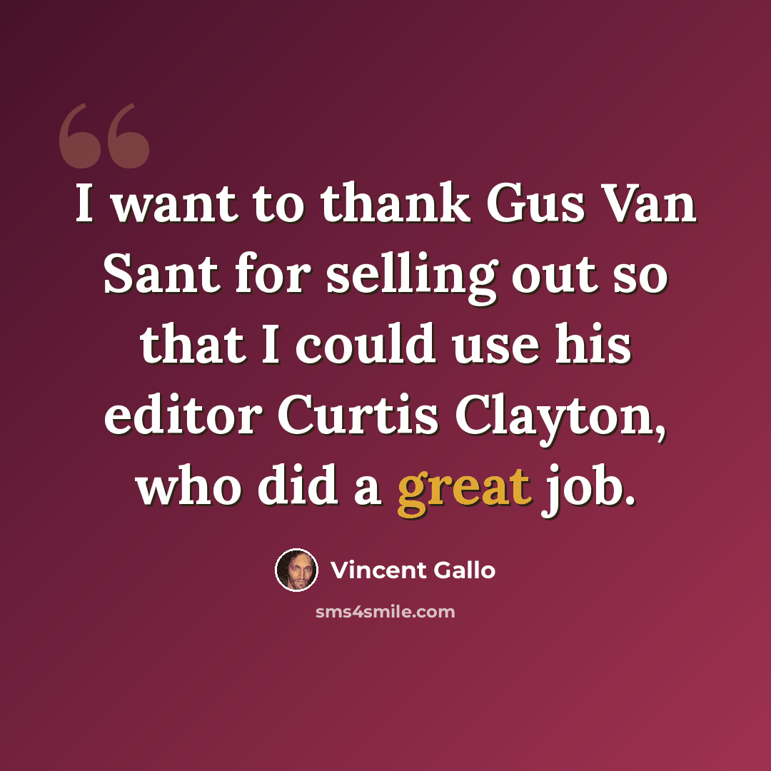 “I want to thank Gus Van Sant for selling out so that I could use his editor Curtis Clayton, who did a great job.” quote by Vincent Gallo