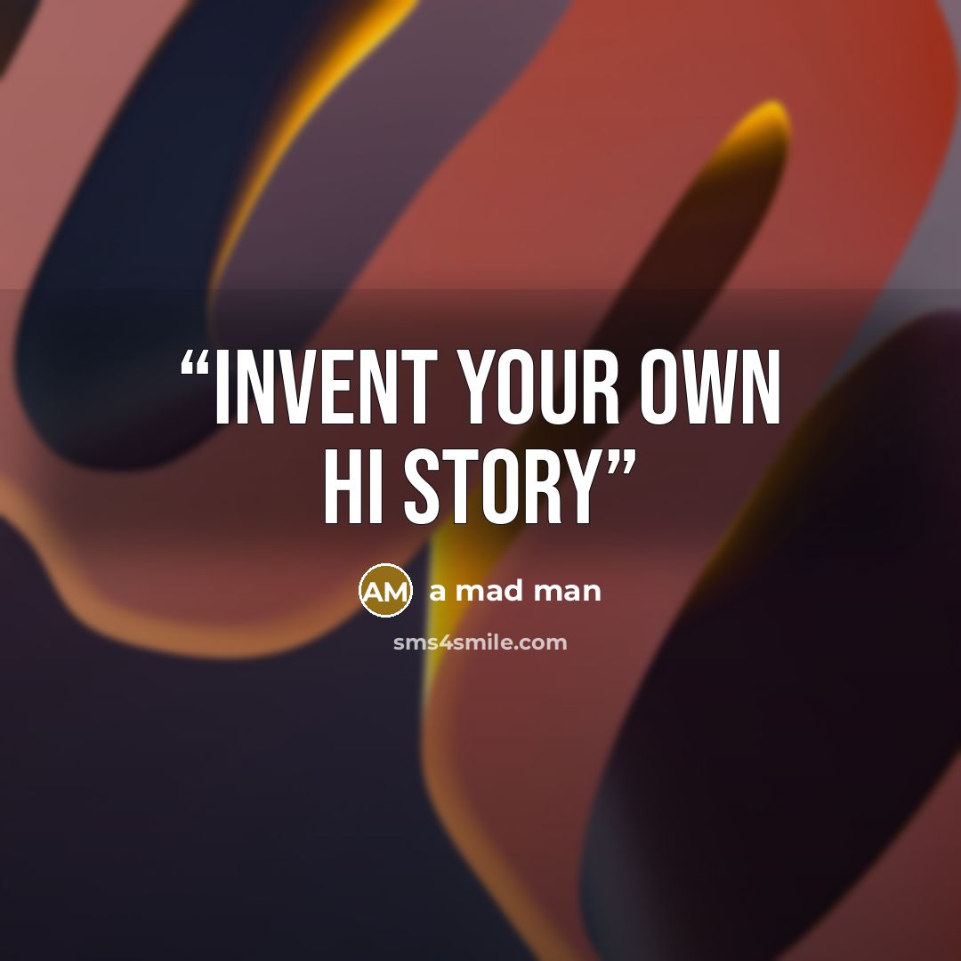“invent your own hi story” quote by a mad man