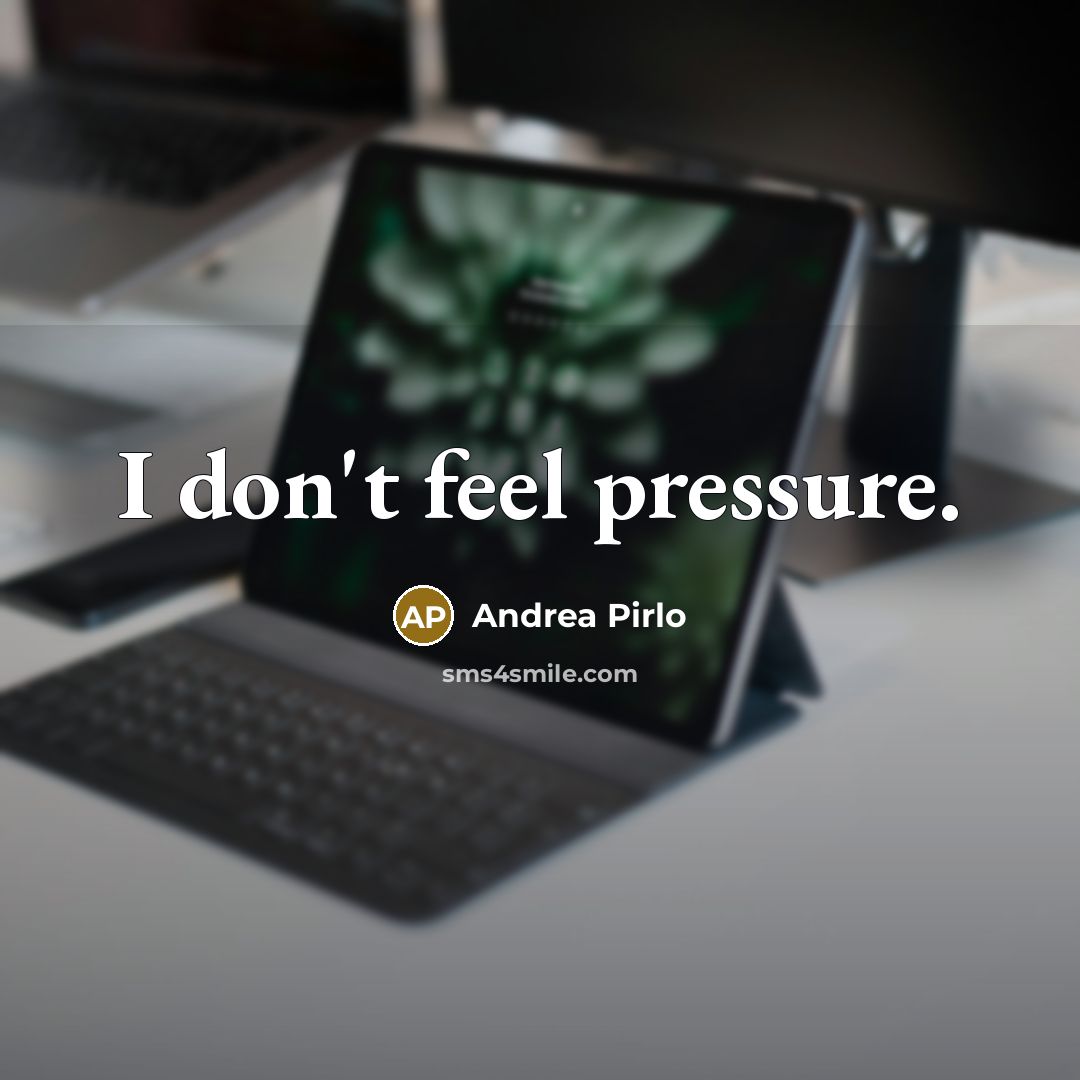 “I don't feel pressure.” quote by Andrea Pirlo