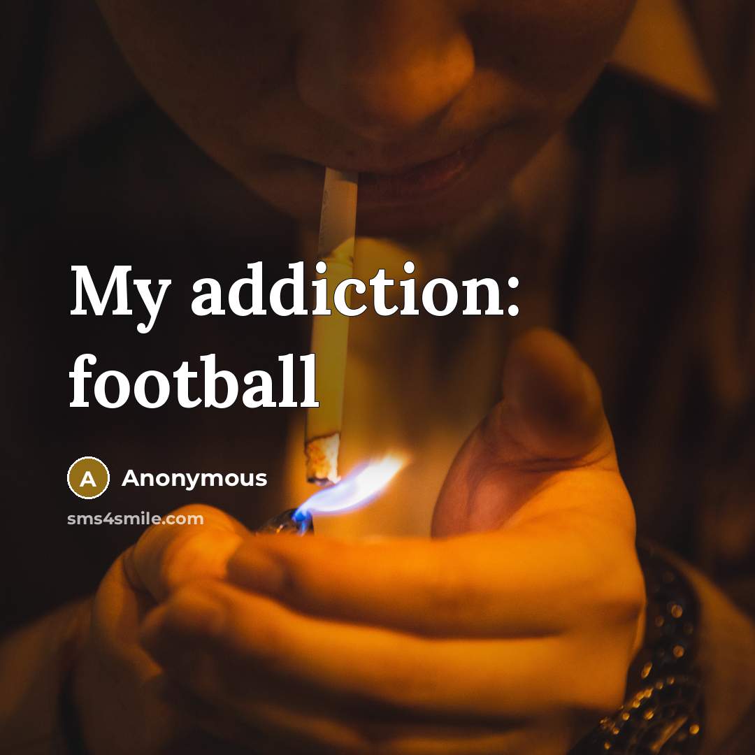 “My addiction: football” quote by Anonymous