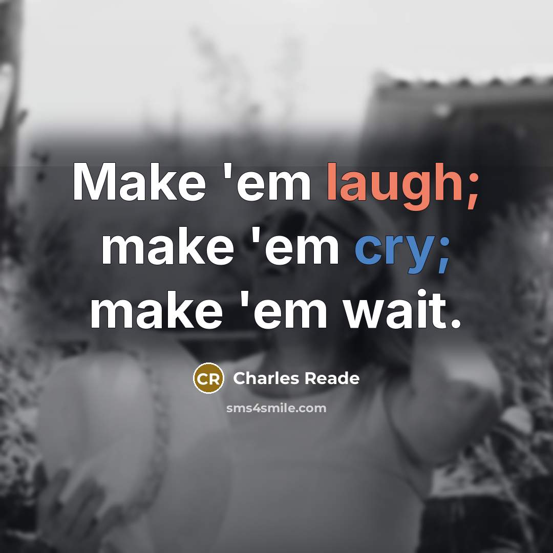 “Make 'em laugh; make 'em cry; make 'em wait.” quote by Charles Reade