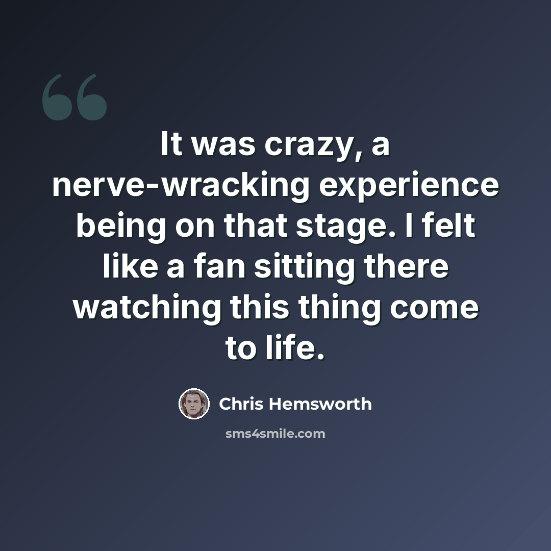 “It was crazy, a nerve-wracking experience being on that stage. I felt like a fan sitting there watching this thing come to life.” quote by Chris Hemsworth