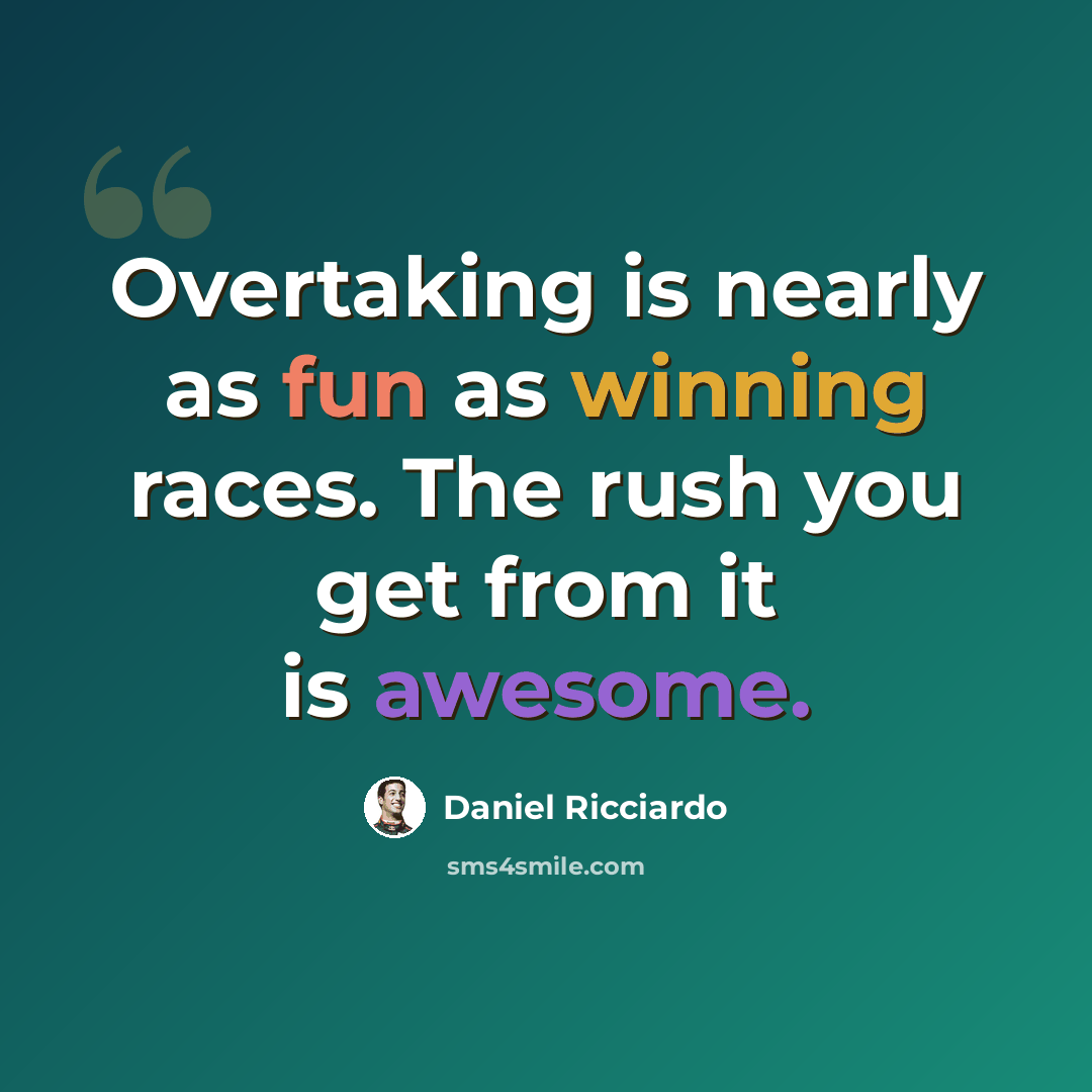 “Overtaking is nearly as fun as winning races. The rush you get from it is awesome.” quote by Daniel Ricciardo