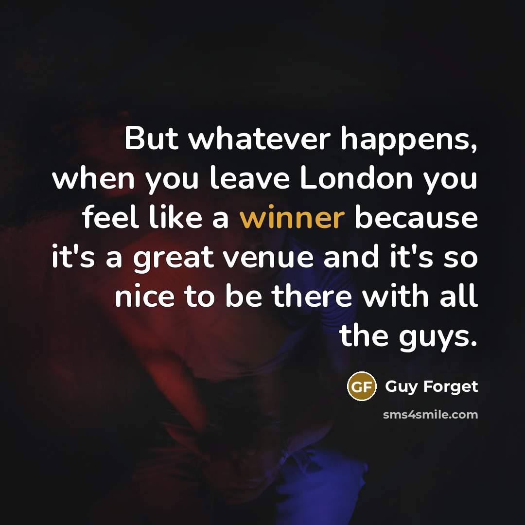 “But whatever happens, when you leave London you feel like a winner because it's a great venue and it's so nice to be there with all the guys.” quote by Guy Forget