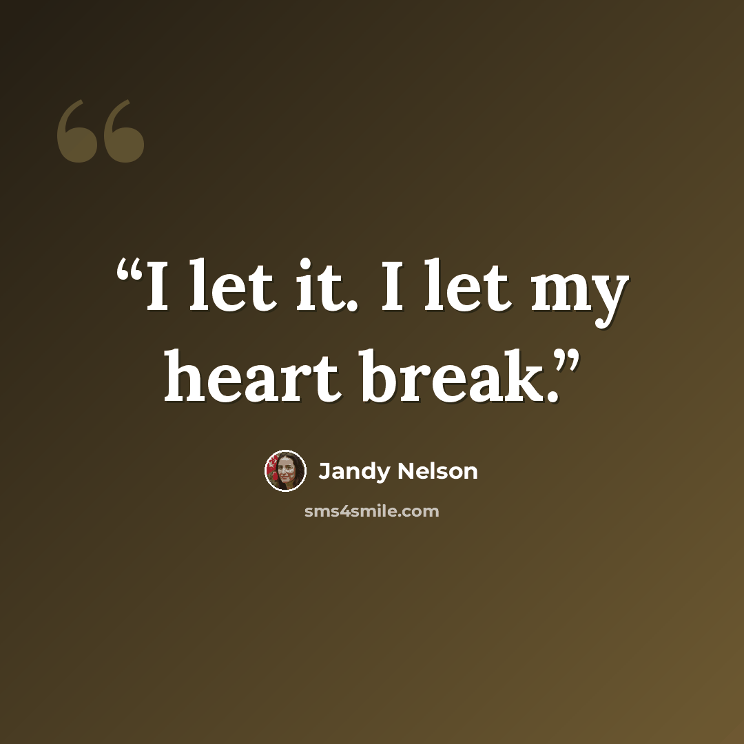 “I let it. I let my heart break.” quote by Jandy Nelson