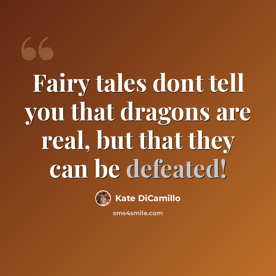 “Fairy tales dont tell you that dragons are real, but that they can be defeated!” quote by Kate DiCamillo