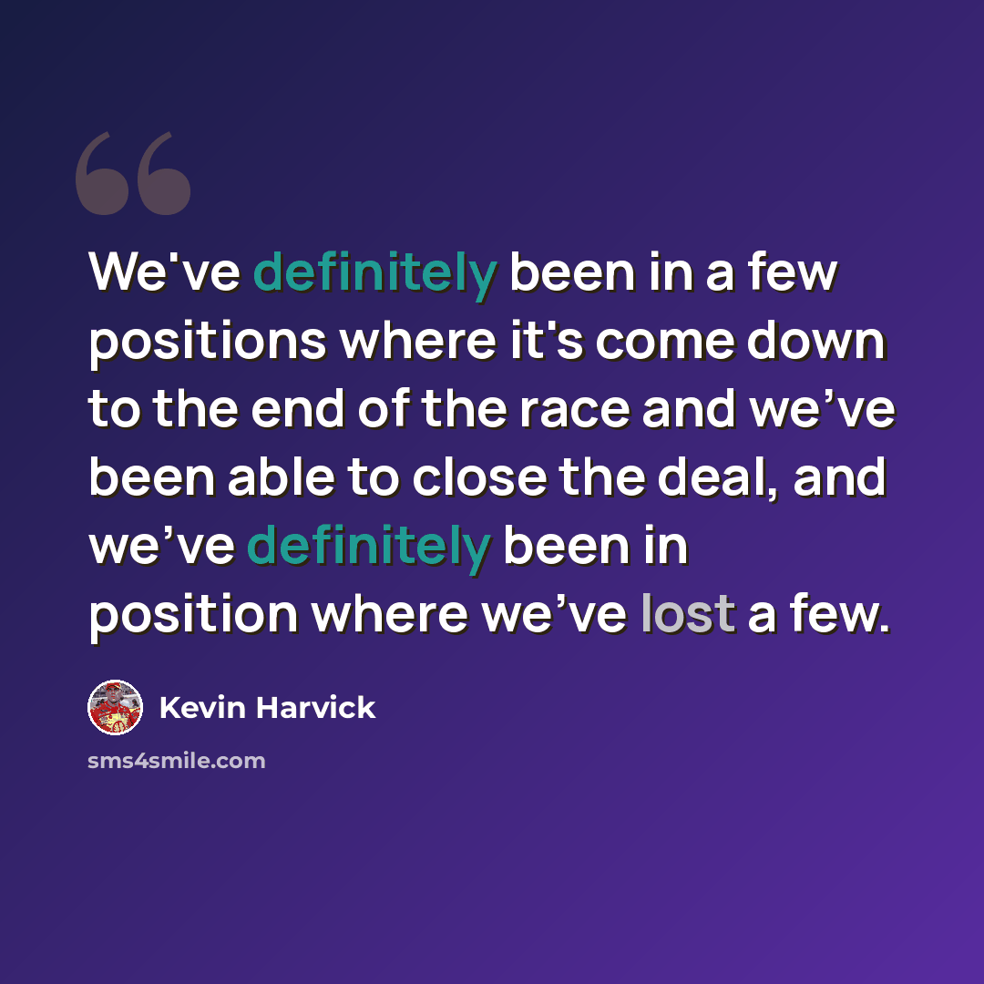 “We've definitely been in a few positions where it's come down to the end of the race and we've been able to close the deal, and we've definitely been in position where we've lost a few.” quote by Kevin Harvick