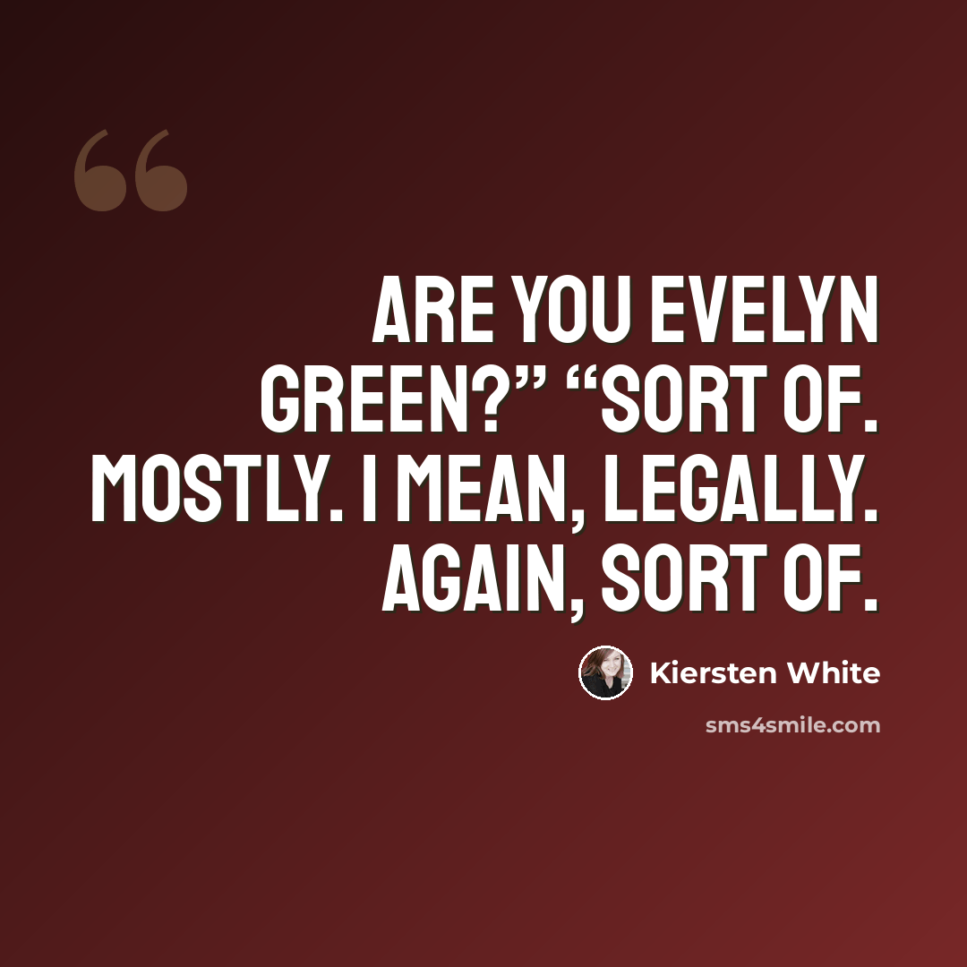 “Are you Evelyn Green?” “Sort of. Mostly. I mean, legally. Again, sort of.” quote by Kiersten White