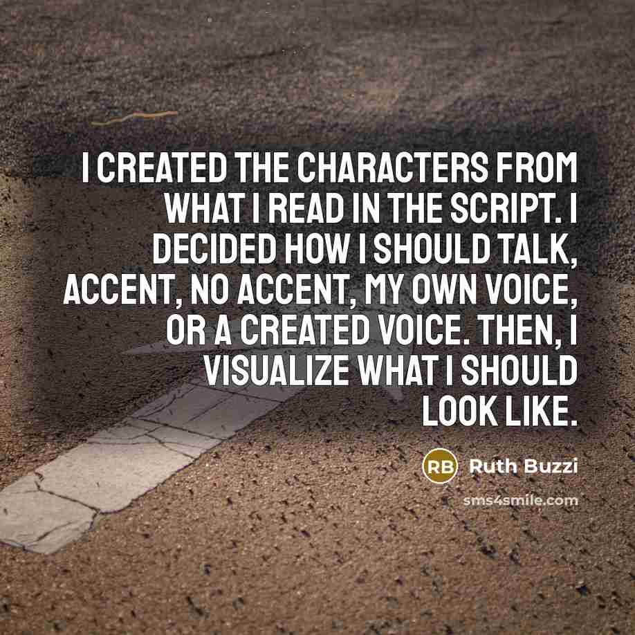 “I created the characters from what I read in the script. I decided how I should talk, accent, no accent, my own voice, or a created voice. Then, I visualize what I should look like.” quote by Ruth Buzzi