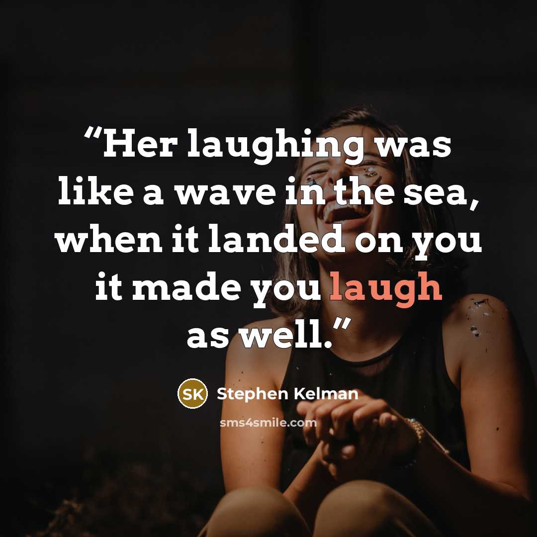 “Her laughing was like a wave in the sea, when it landed on you it made you laugh as well.” quote by Stephen Kelman