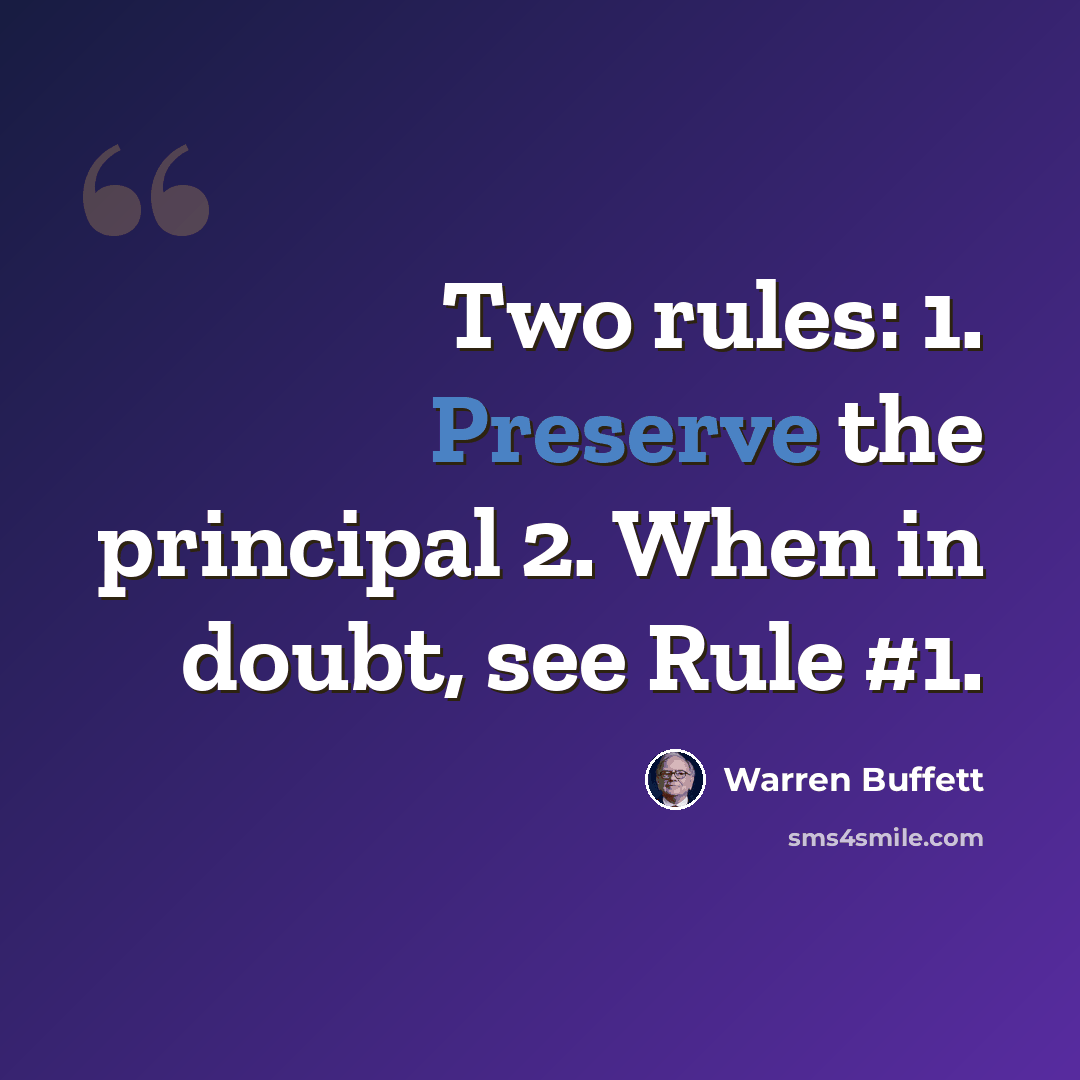 “Two rules: 1. Preserve the principal 2. When in doubt, see Rule #1.” quote by Warren Buffett