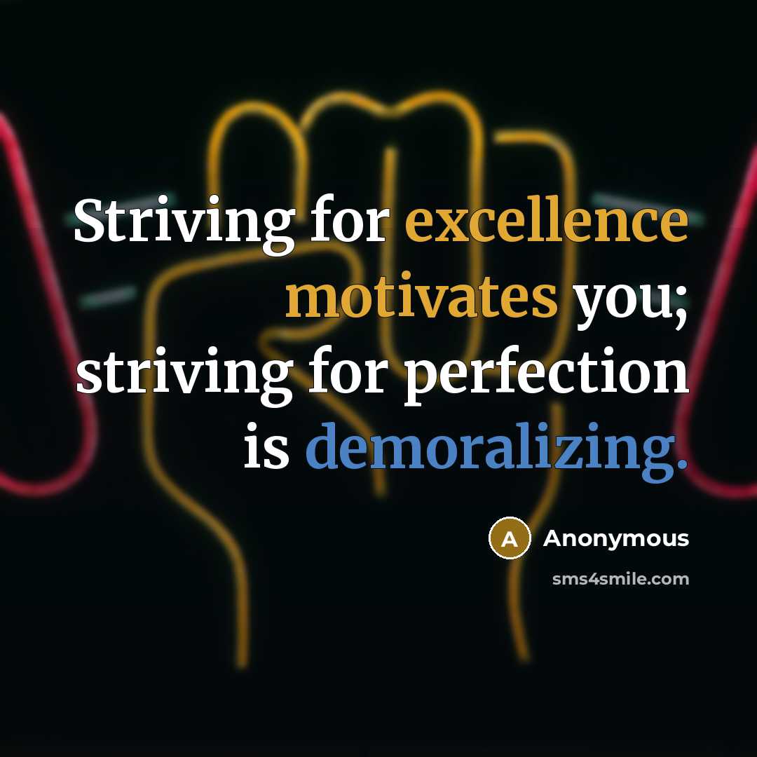 “Striving for excellence motivates you; striving for perfection is demoralizing.” quote by Anonymous