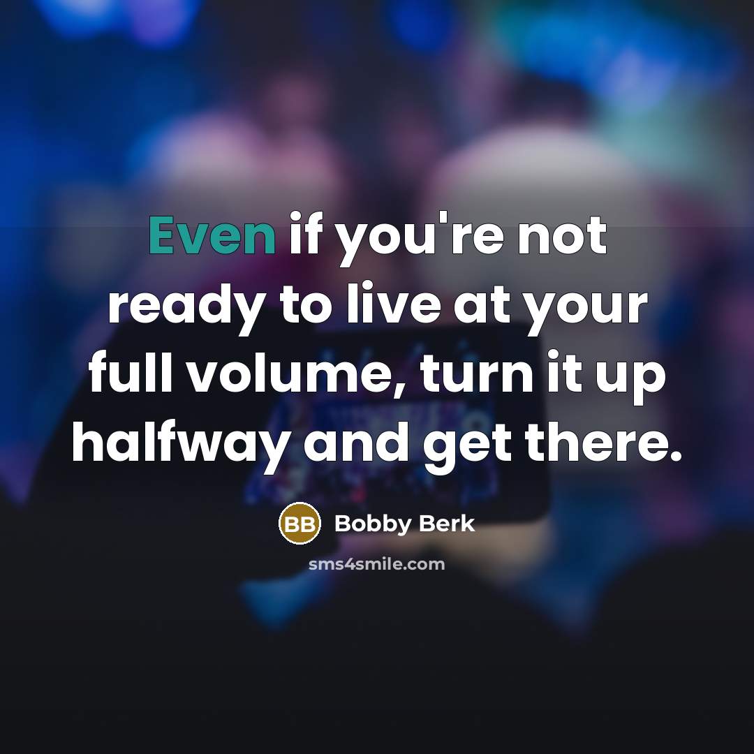 “Even if you're not ready to live at your full volume, turn it up halfway and get there.” quote by Bobby Berk