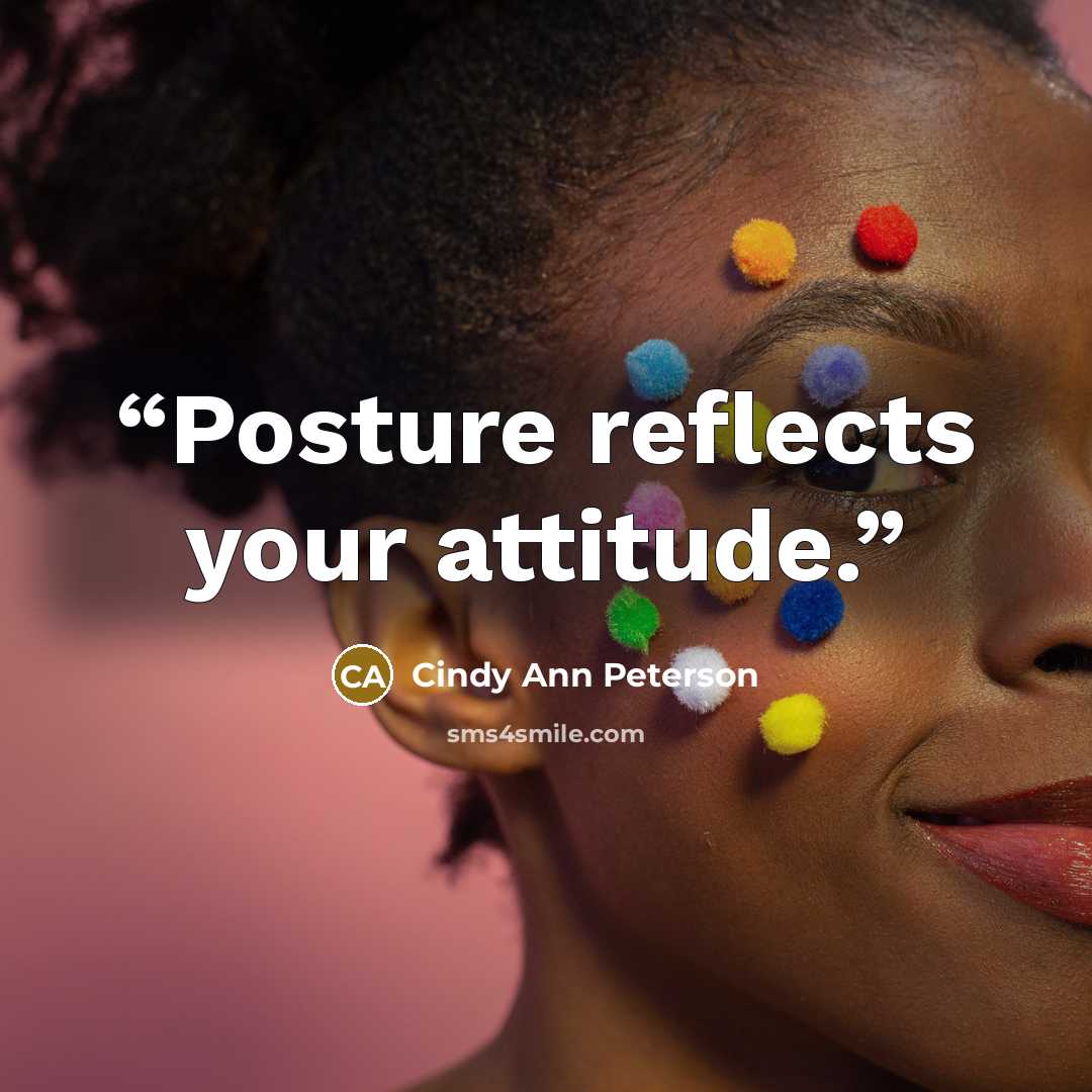 “Posture reflects your attitude.” quote by Cindy Ann Peterson