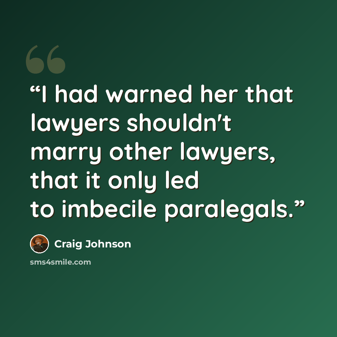 “I had warned her that lawyers shouldn't marry other lawyers, that it only led to imbecile paralegals.” quote by Craig Johnson