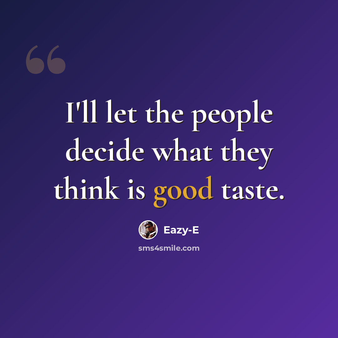 “I'll let the people decide what they think is good taste.” quote by Eazy-E