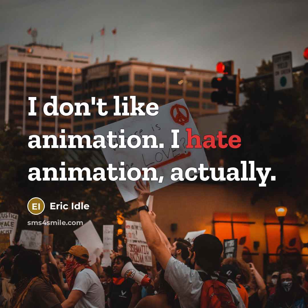 “I don't like animation. I hate animation, actually.” quote by Eric Idle