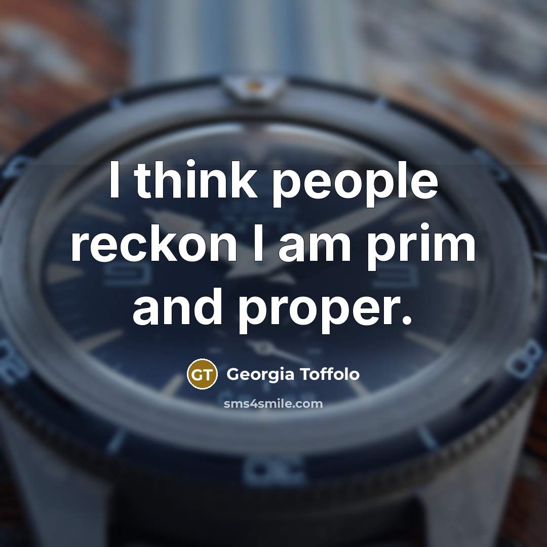 “I think people reckon I am prim and proper.” quote by Georgia Toffolo