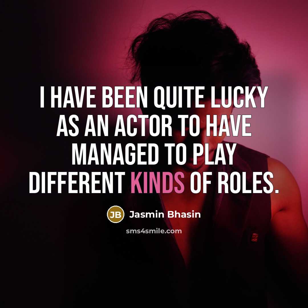 “I have been quite lucky as an actor to have managed to play different kinds of roles.” quote by Jasmin Bhasin