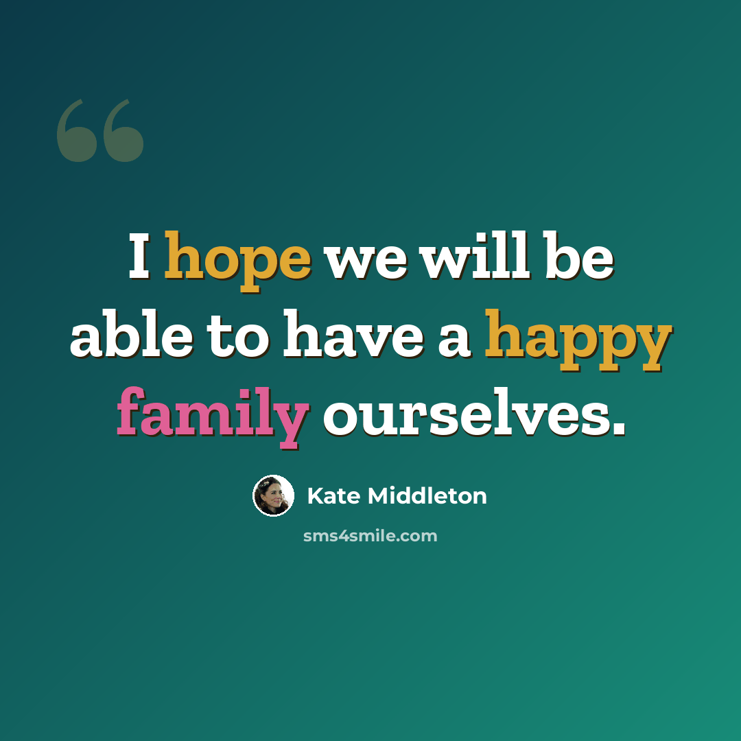 “I hope we will be able to have a happy family ourselves.” quote by Kate Middleton