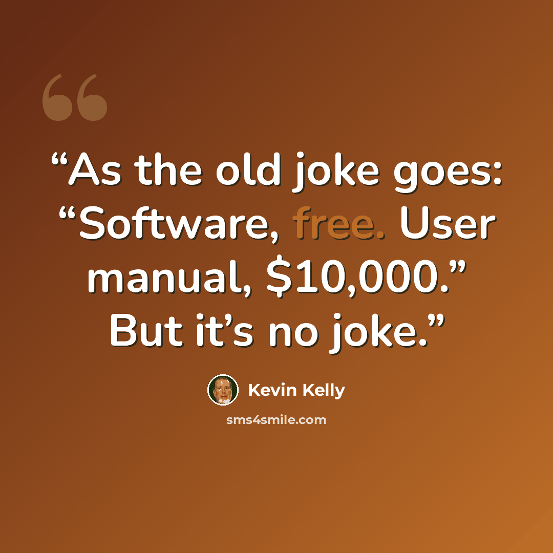 “As the old joke goes: “Software, free. User manual, $10,000.” But it’s no joke.” quote by Kevin Kelly