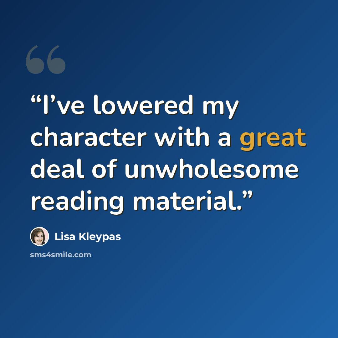“I’ve lowered my character with a great deal of unwholesome reading material.” quote by Lisa Kleypas
