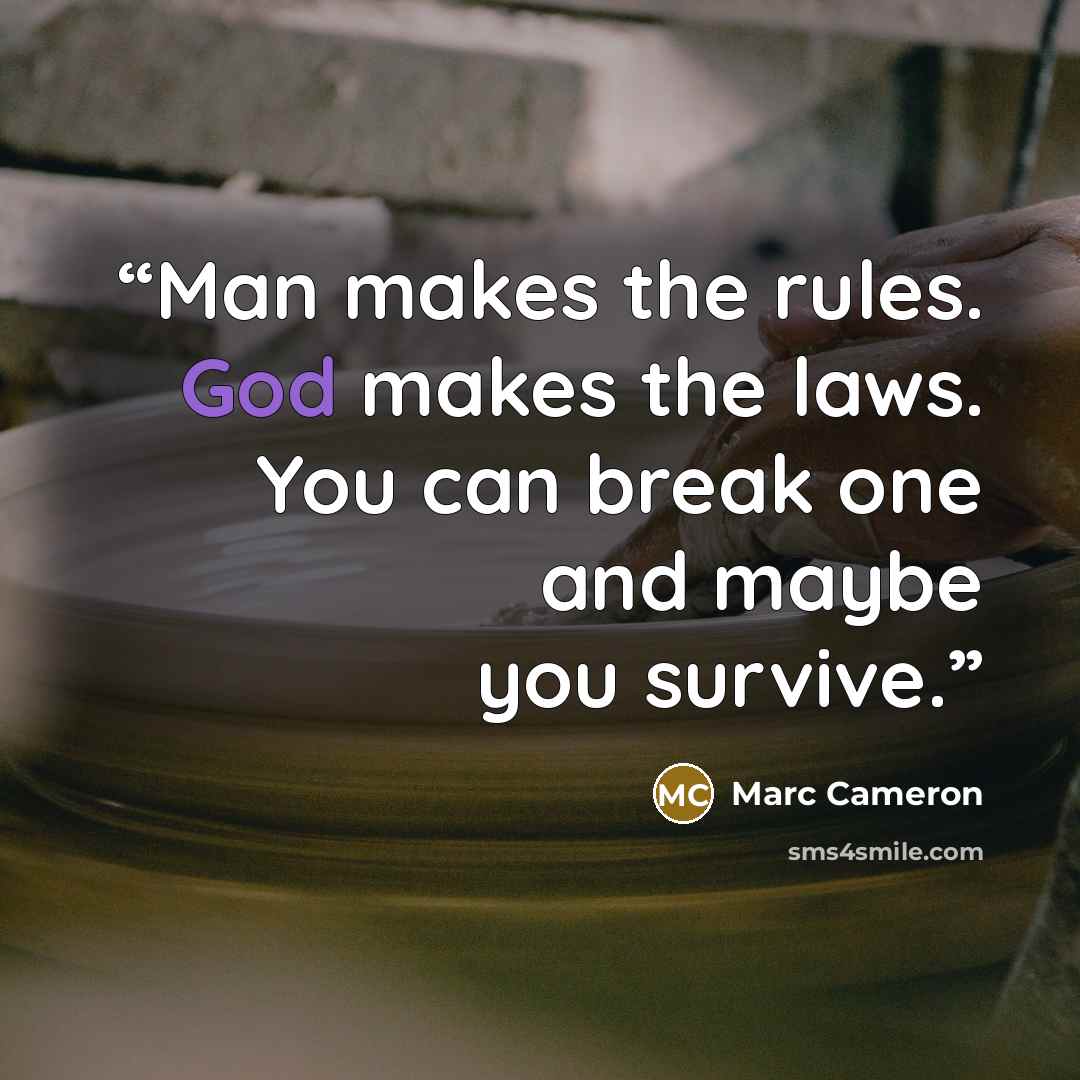“Man makes the rules. God makes the laws. You can break one and maybe you survive.” quote by Marc Cameron