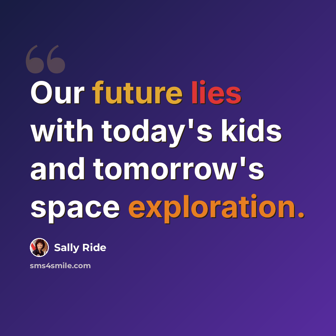 “Our future lies with today's kids and tomorrow's space exploration.” quote by Sally Ride