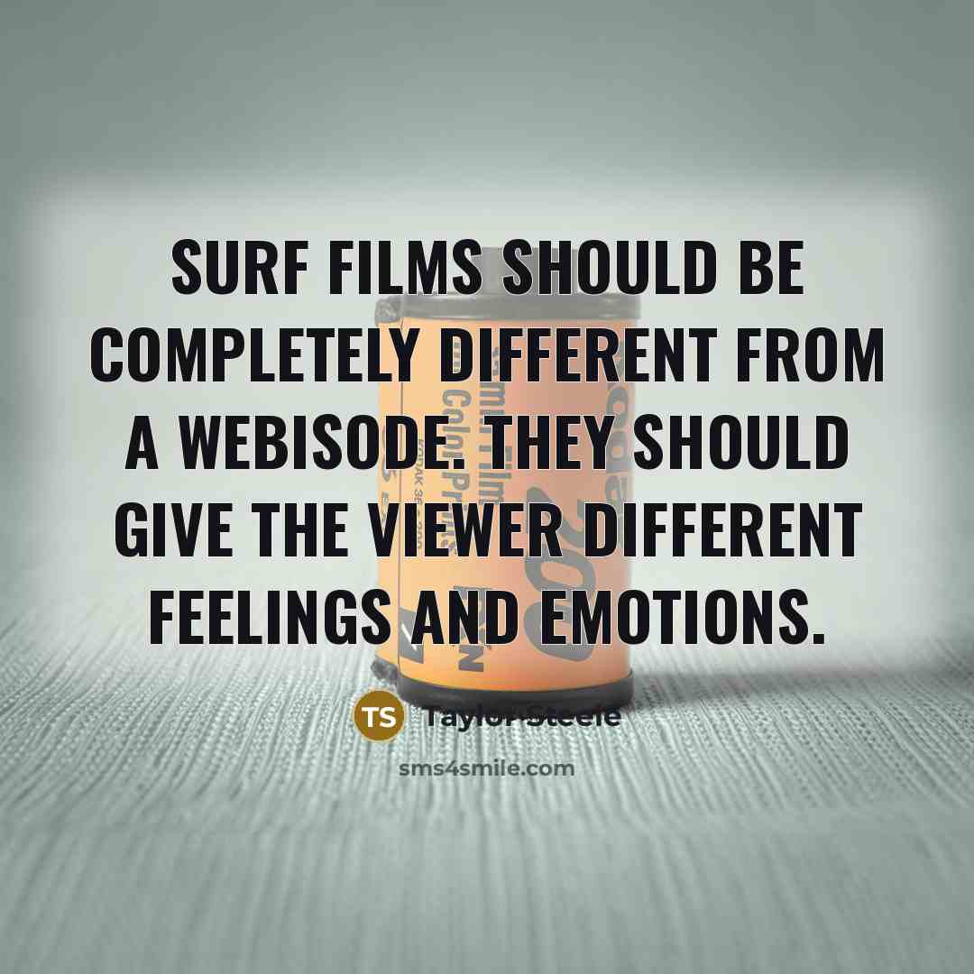 “Surf films should be completely different from a webisode. They should give the viewer different feelings and emotions.” quote by Taylor Steele