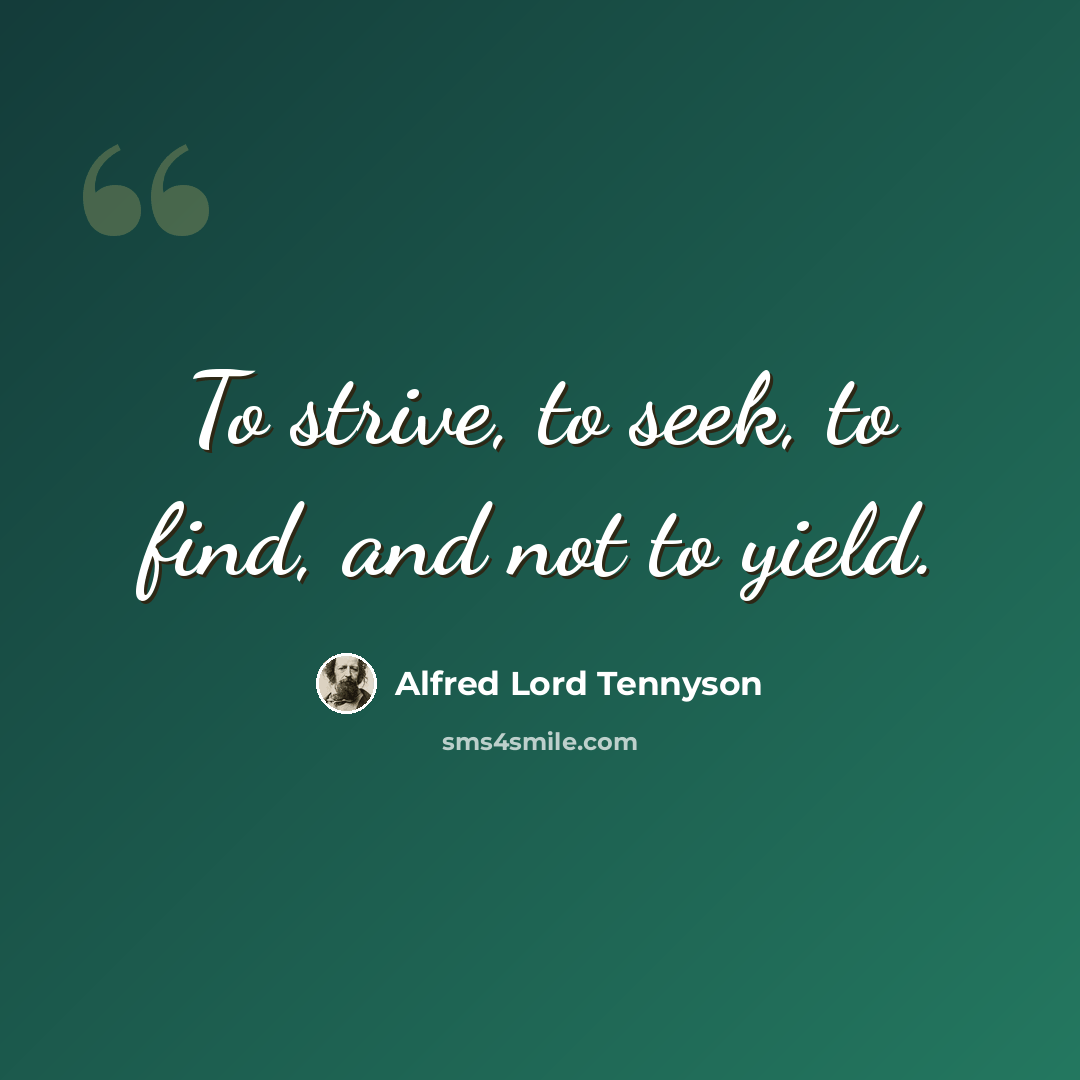 “To strive, to seek, to find, and not to yield.” quote by Alfred Lord Tennyson