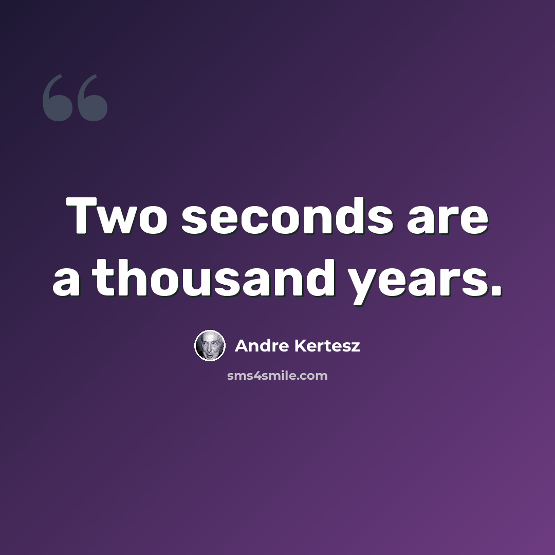 “Two seconds are a thousand years.” quote by Andre Kertesz