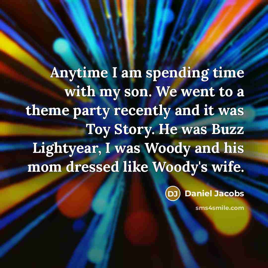 “Anytime I am spending time with my son. We went to a theme party recently and it was Toy Story. He was Buzz Lightyear, I was Woody and his mom dressed like Woody's wife.” quote by Daniel Jacobs