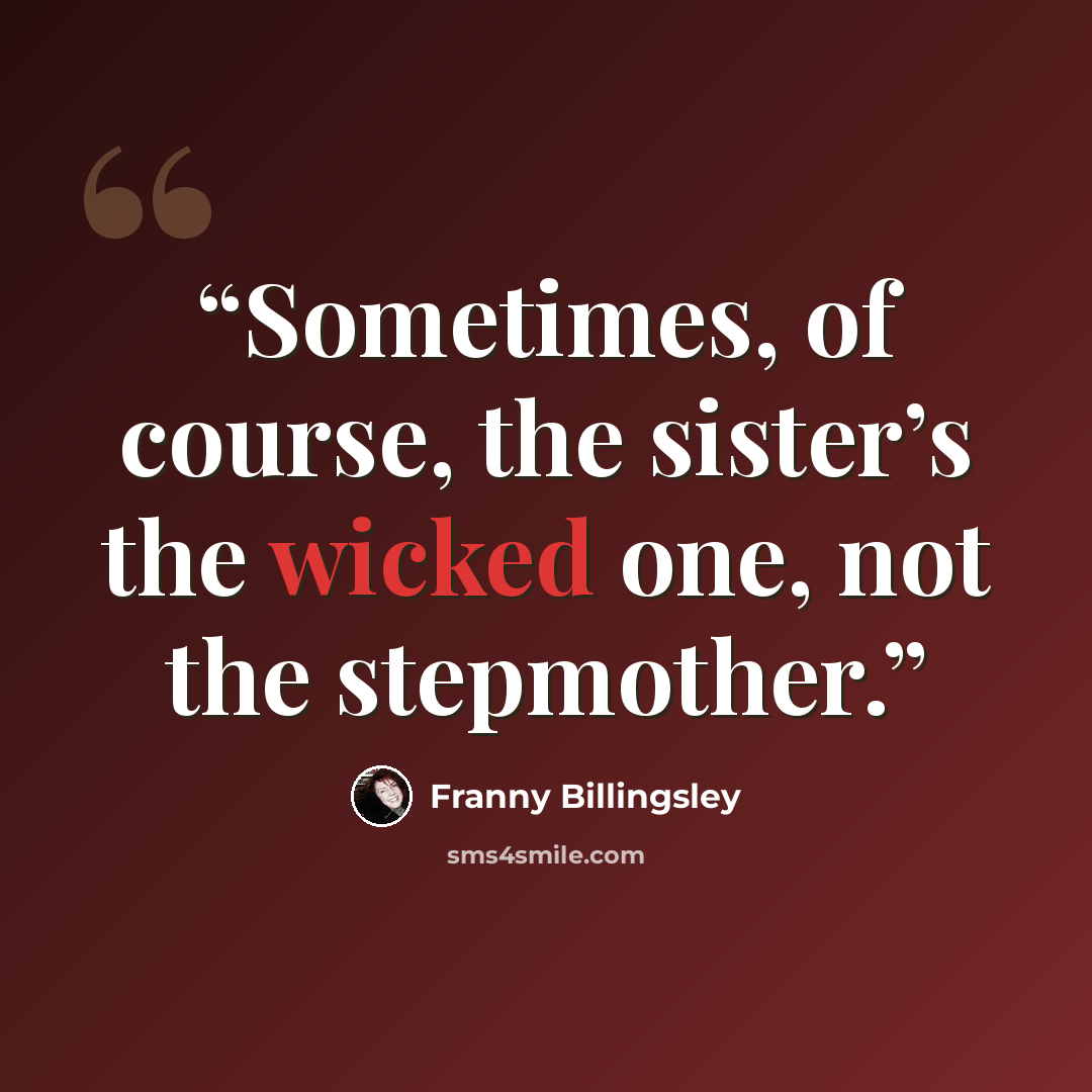“Sometimes, of course, the sister’s the wicked one, not the stepmother.” quote by Franny Billingsley