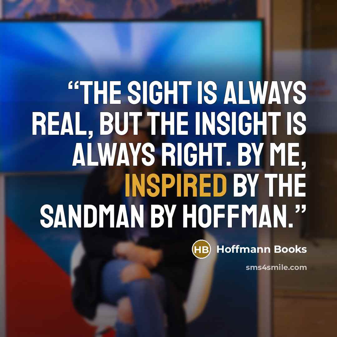 “The sight is always real, but the insight is always right. by me, inspired by the Sandman by Hoffman.” quote by Hoffmann Books