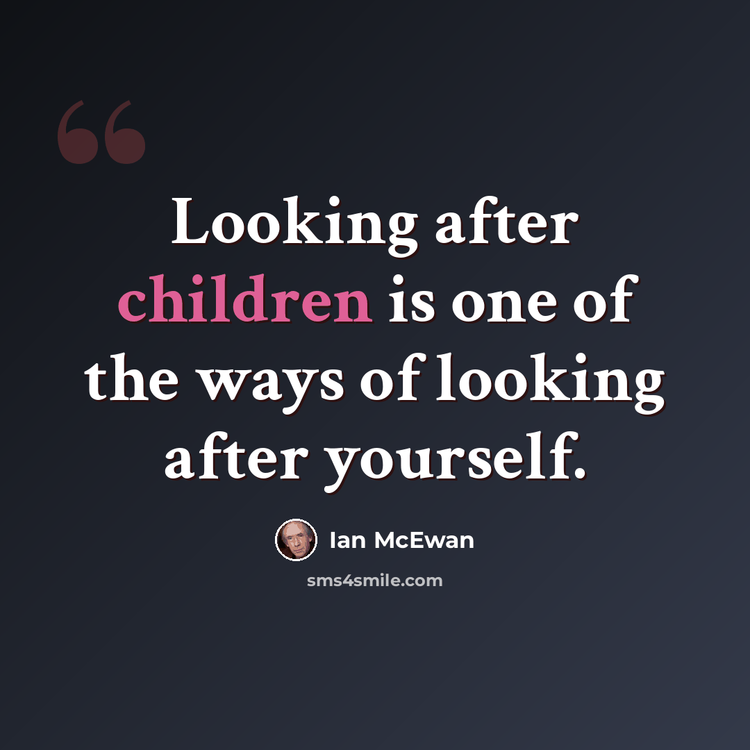 “Looking after children is one of the ways of looking after yourself.” quote by Ian Mcewan