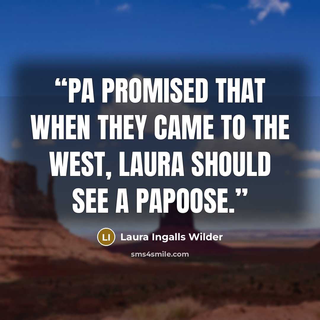 “Pa promised that when they came to the West, Laura should see a papoose.” quote by Laura Ingalls Wilder