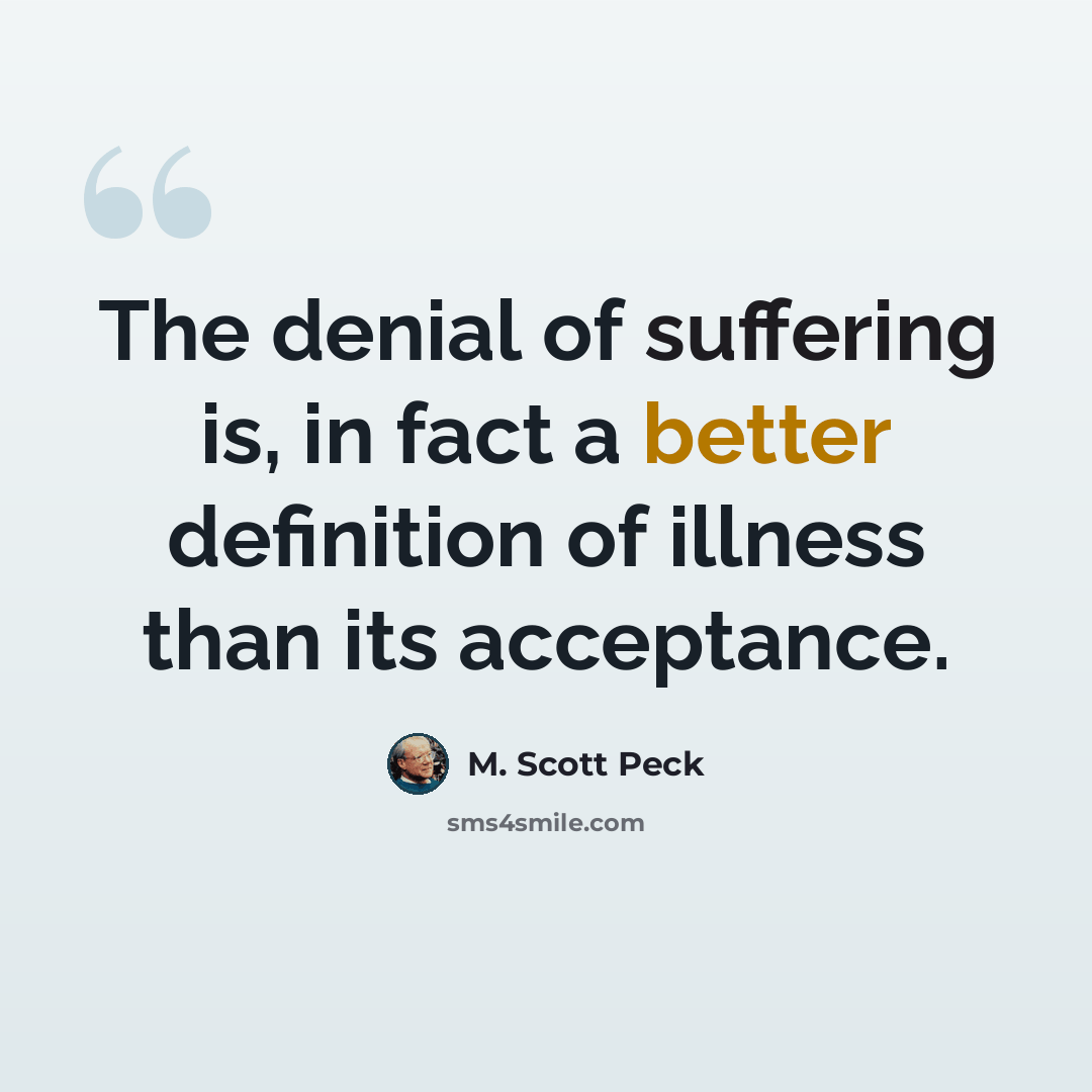 “The denial of suffering is, in fact a better definition of illness than its acceptance.” quote by M. Scott Peck