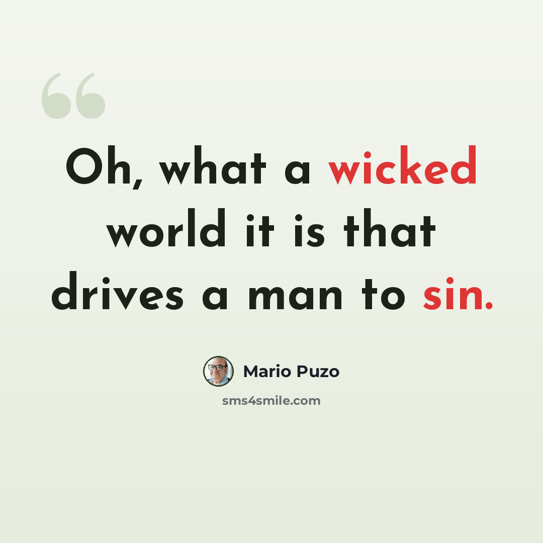 “Oh, what a wicked world it is that drives a man to sin.” quote by Mario Puzo