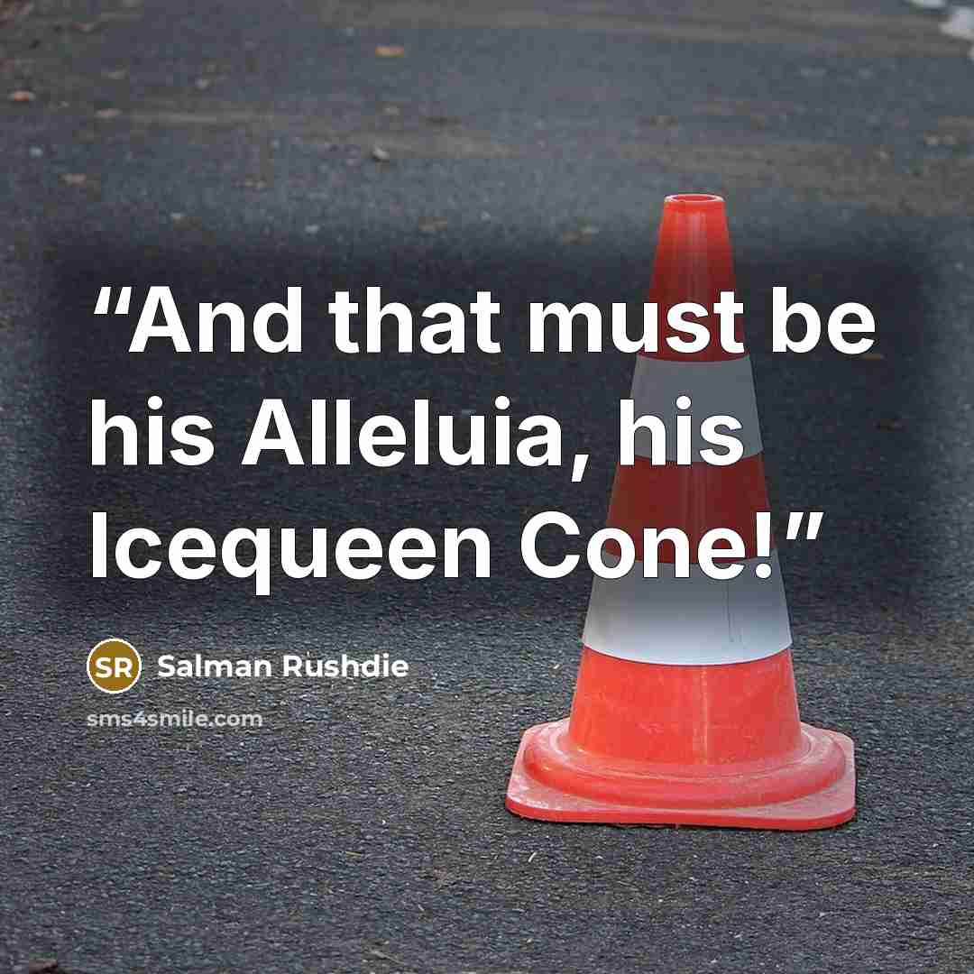 “And that must be his Alleluia, his Icequeen Cone!” quote by Salman Rushdie